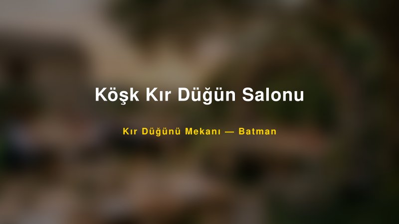 Köşk Kır Düğün Salonu Batman Kır Düğünü Mekanı