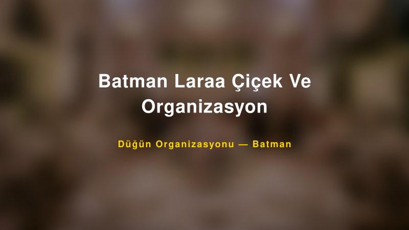 Batman Laraa Çiçek Ve Organizasyon — Batman Kır Düğünü Mekanı Rehberi