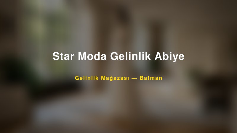 Star Moda Gelinlik Abiye — Batman Kır Düğünü Mekanı Rehberi