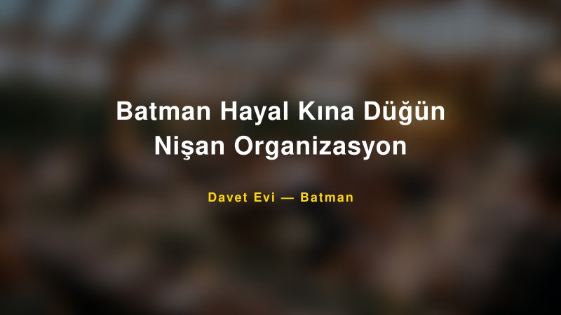 Batman Hayal Kına Düğün Nişan Organizasyon — Batman Kır Düğünü Mekanı Rehberi