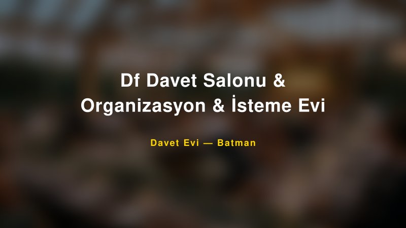 Df Davet Salonu & Organizasyon & İsteme Evi — Batman Kır Düğünü Mekanı Rehberi
