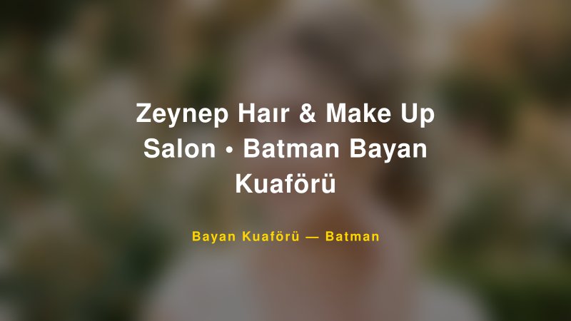 Zeynep Haır & Make Up Salon • Batman Bayan Kuaförü — Batman Kır Düğünü Mekanı Rehberi