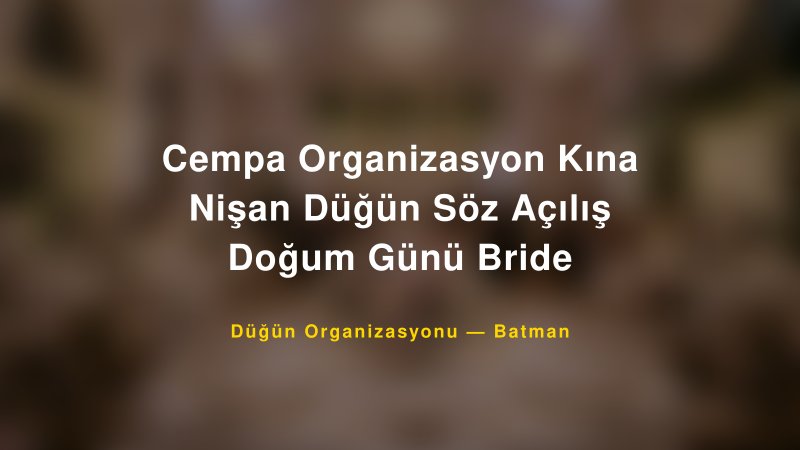Cempa Organizasyon Kına Nişan Düğün Söz Açılış Doğum Günü Bride — Batman Kır Düğünü Mekanı Rehberi