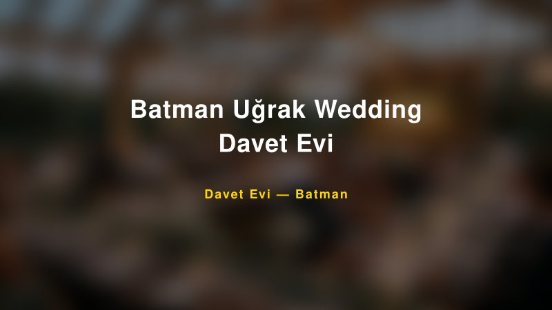 Batman Uğrak Wedding Davet Evi — Batman Kır Düğünü Mekanı Rehberi