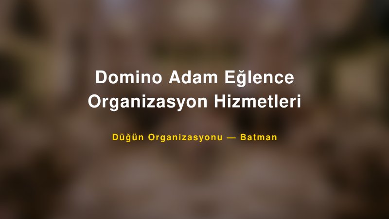 Domino Adam Eğlence Organizasyon Hizmetleri — Batman Kır Düğünü Mekanı Rehberi
