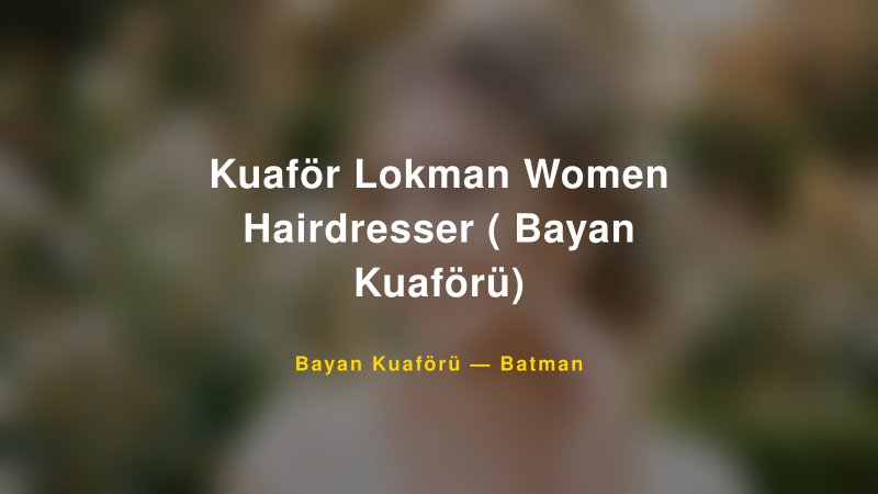 Kuaför Lokman Women Hairdresser ( Bayan Kuaförü) — Batman Kır Düğünü Mekanı Rehberi