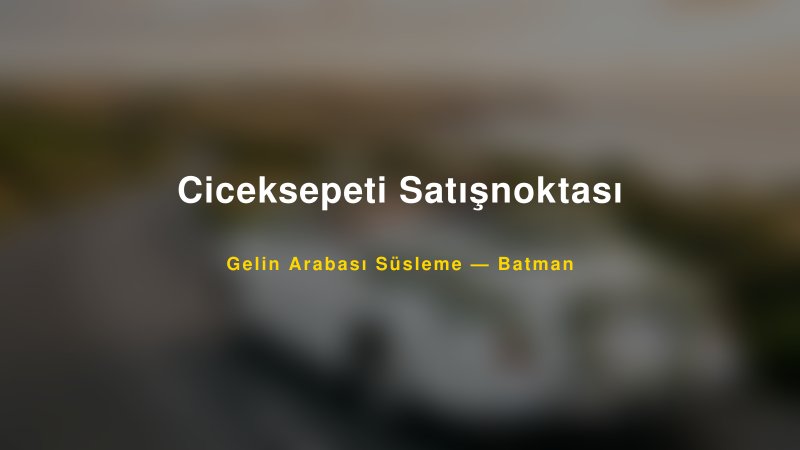 Ciceksepeti Satışnoktası — Batman Kır Düğünü Mekanı Rehberi