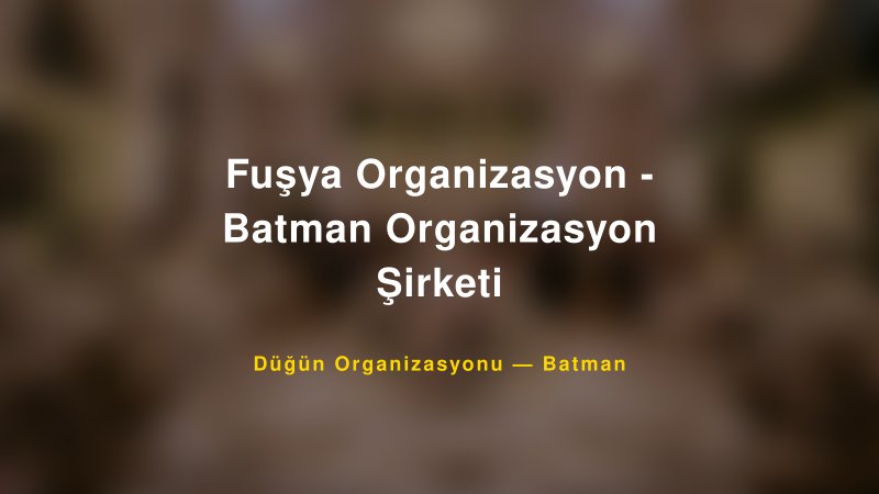 Fuşya Organizasyon - Batman Organizasyon Şirketi — Batman Kır Düğünü Mekanı Rehberi